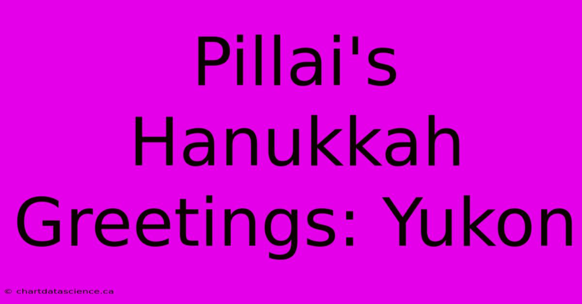 Pillai's Hanukkah Greetings: Yukon