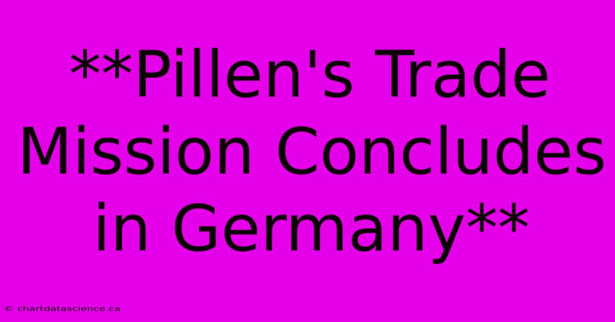 **Pillen's Trade Mission Concludes In Germany**