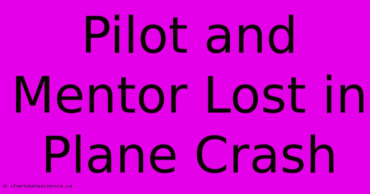 Pilot And Mentor Lost In Plane Crash 