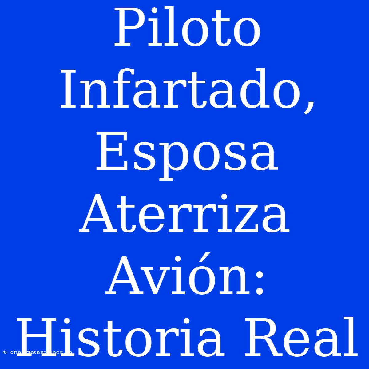 Piloto Infartado, Esposa Aterriza Avión: Historia Real