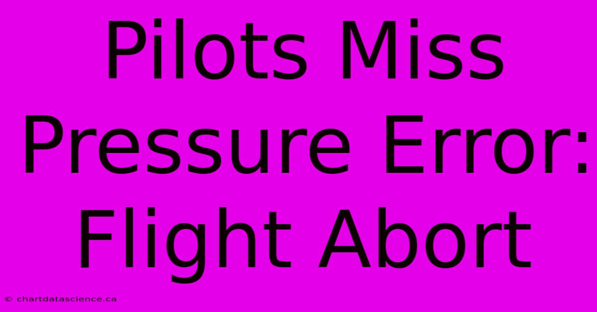 Pilots Miss Pressure Error: Flight Abort