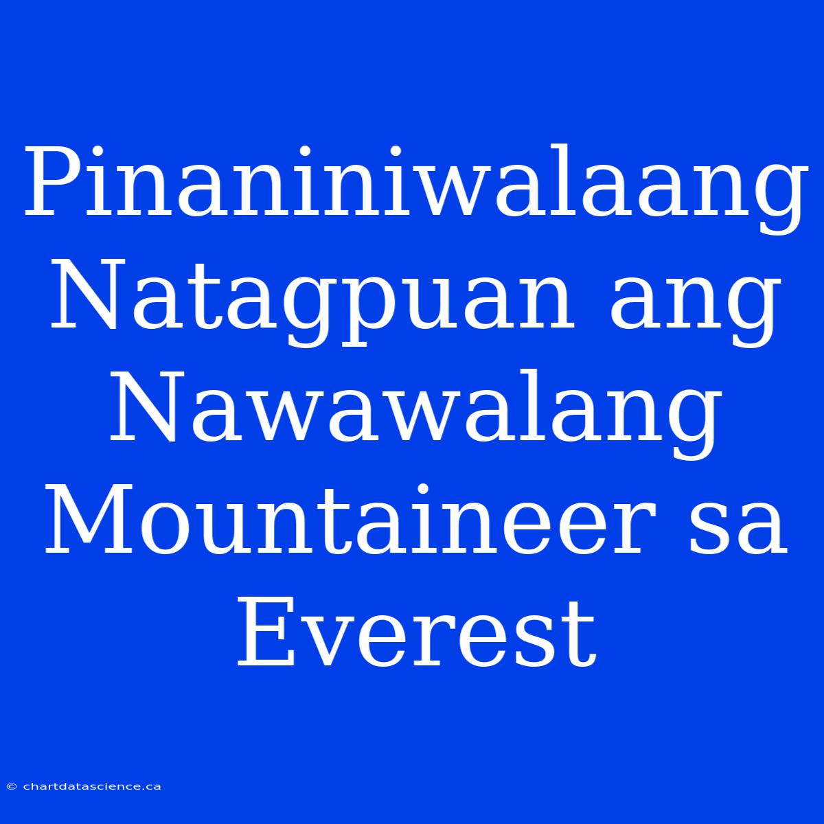 Pinaniniwalaang Natagpuan Ang Nawawalang Mountaineer Sa Everest