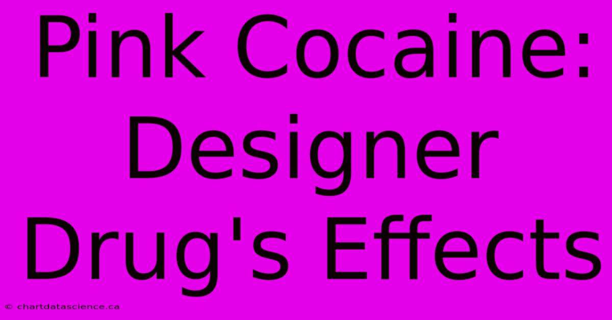 Pink Cocaine:  Designer Drug's Effects