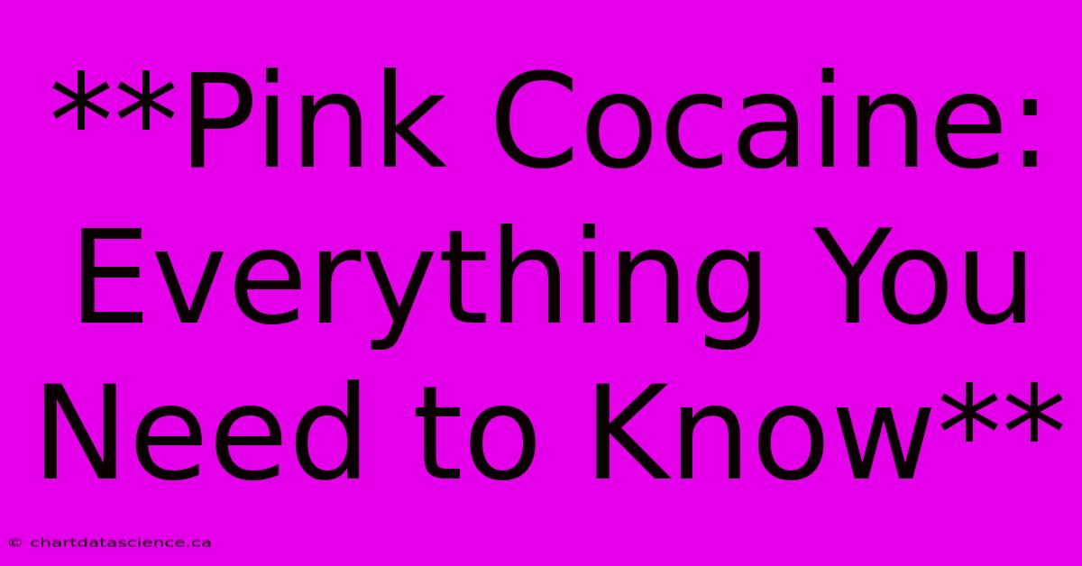 **Pink Cocaine: Everything You Need To Know** 