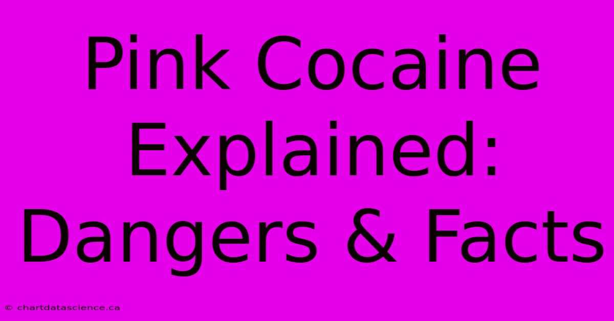 Pink Cocaine Explained: Dangers & Facts