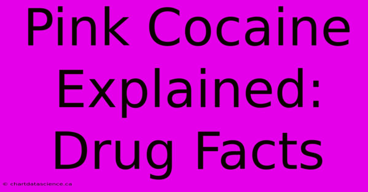 Pink Cocaine Explained: Drug Facts