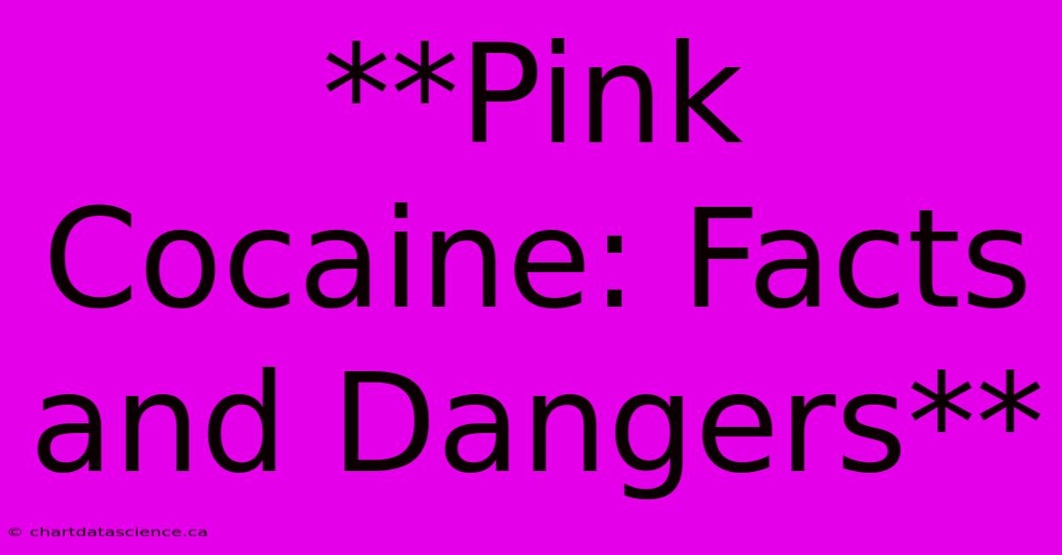 **Pink Cocaine: Facts And Dangers**