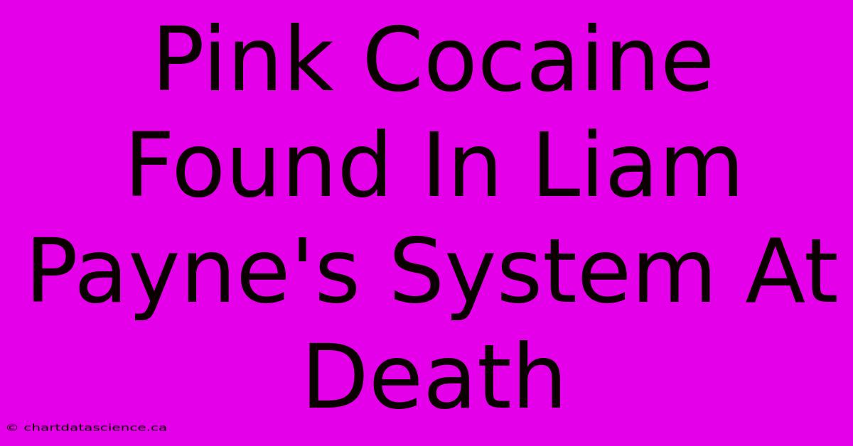 Pink Cocaine Found In Liam Payne's System At Death