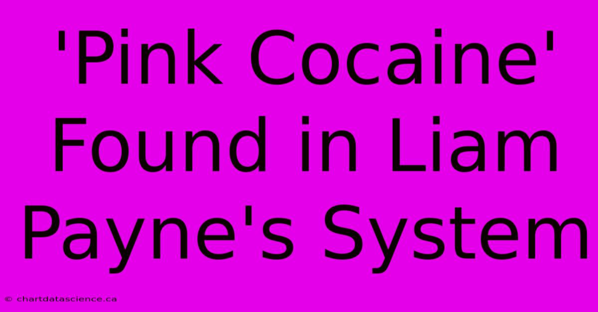 'Pink Cocaine' Found In Liam Payne's System