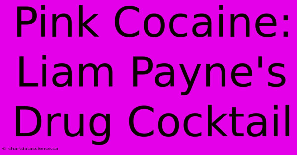 Pink Cocaine: Liam Payne's Drug Cocktail