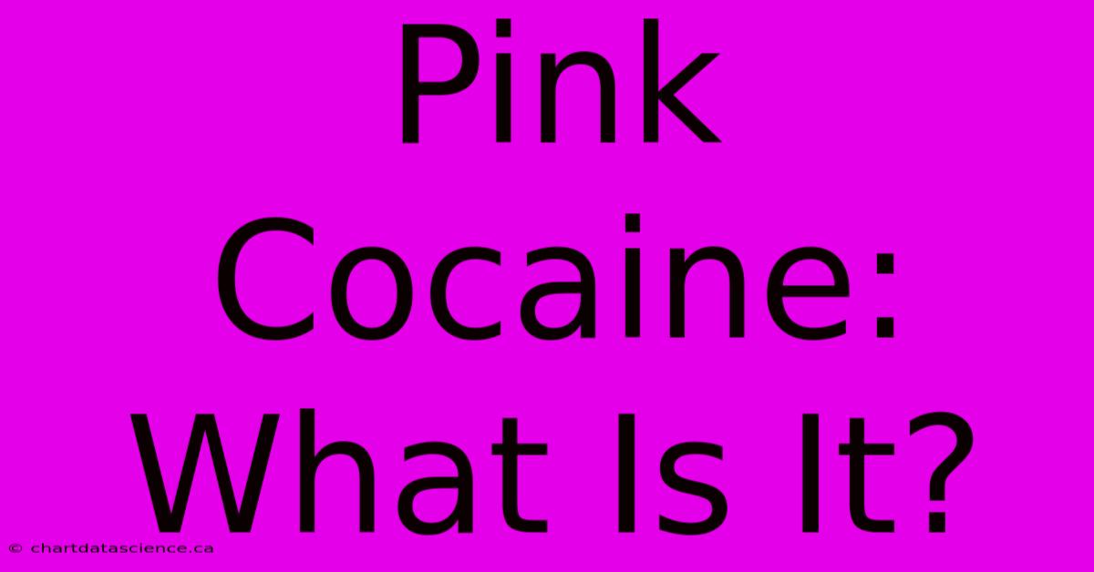 Pink Cocaine: What Is It? 