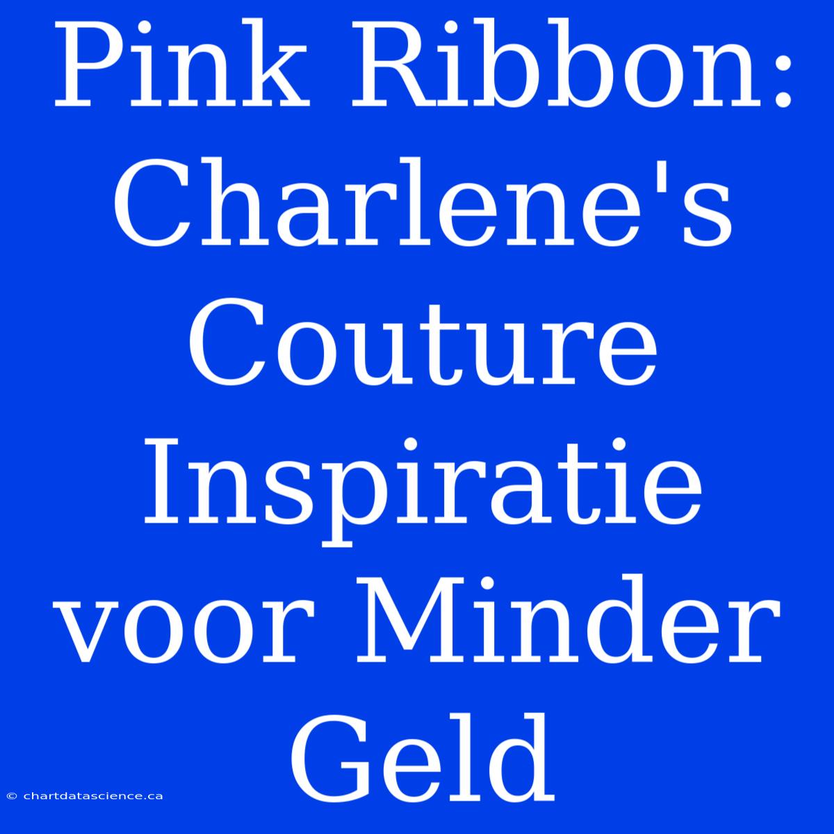 Pink Ribbon: Charlene's Couture Inspiratie Voor Minder Geld