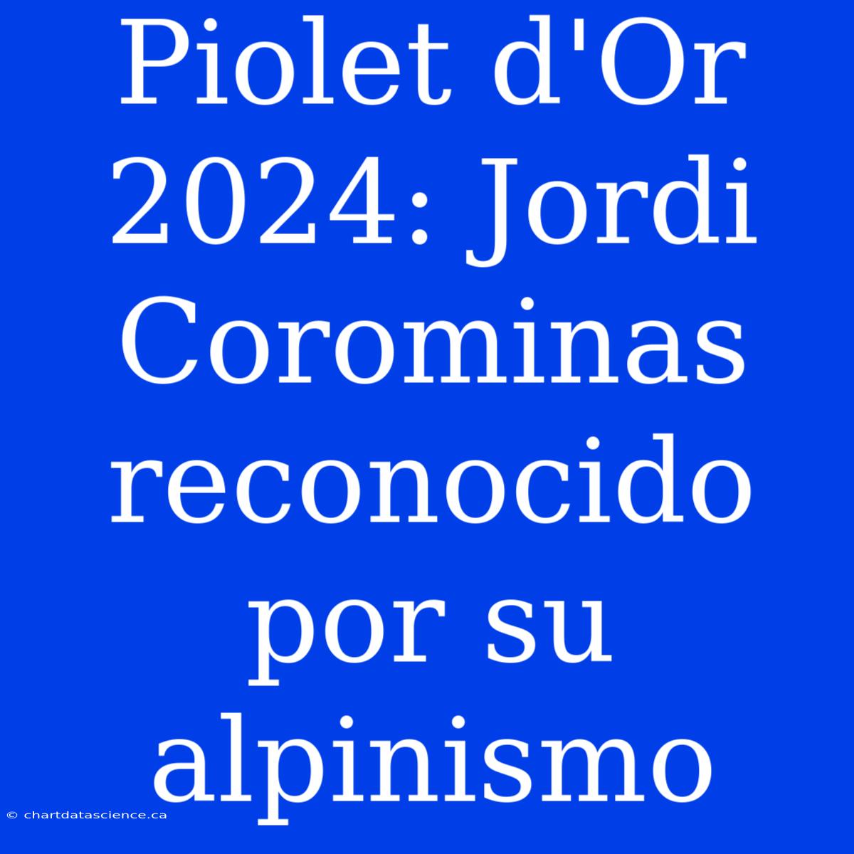 Piolet D'Or 2024: Jordi Corominas Reconocido Por Su Alpinismo