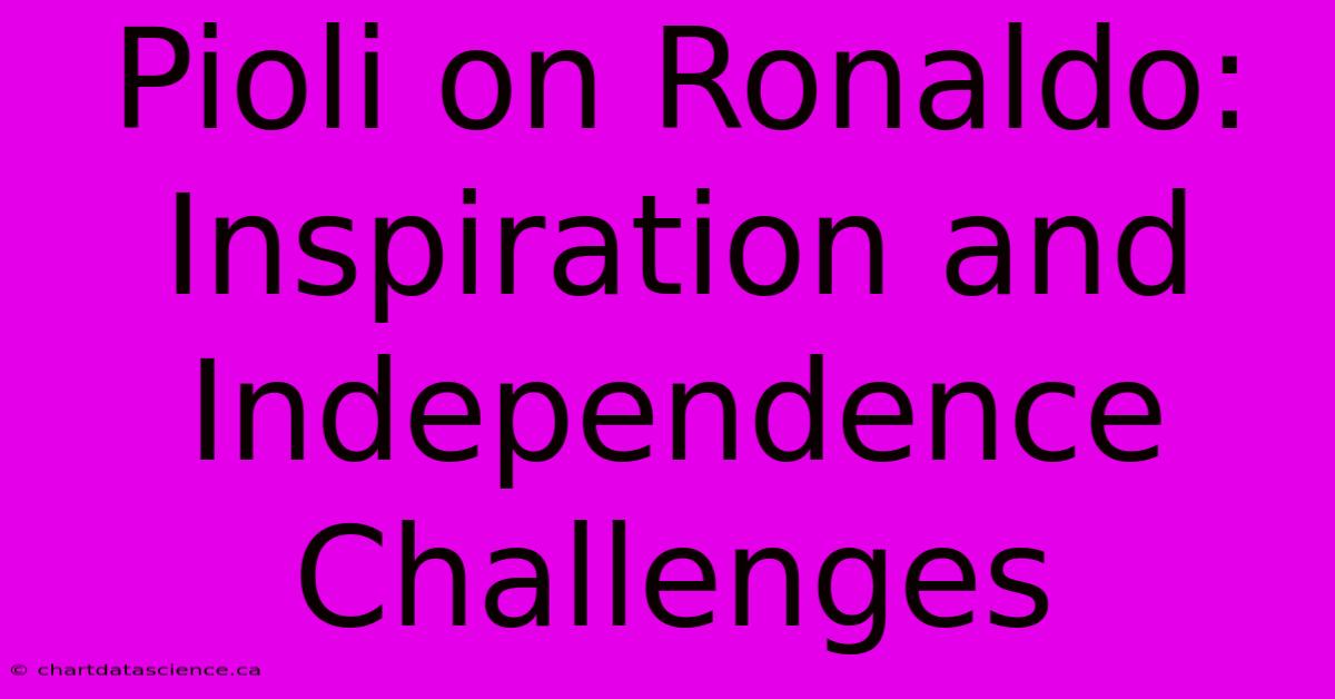 Pioli On Ronaldo: Inspiration And Independence Challenges