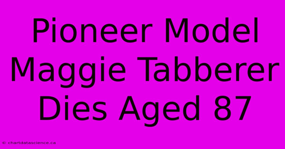 Pioneer Model Maggie Tabberer Dies Aged 87