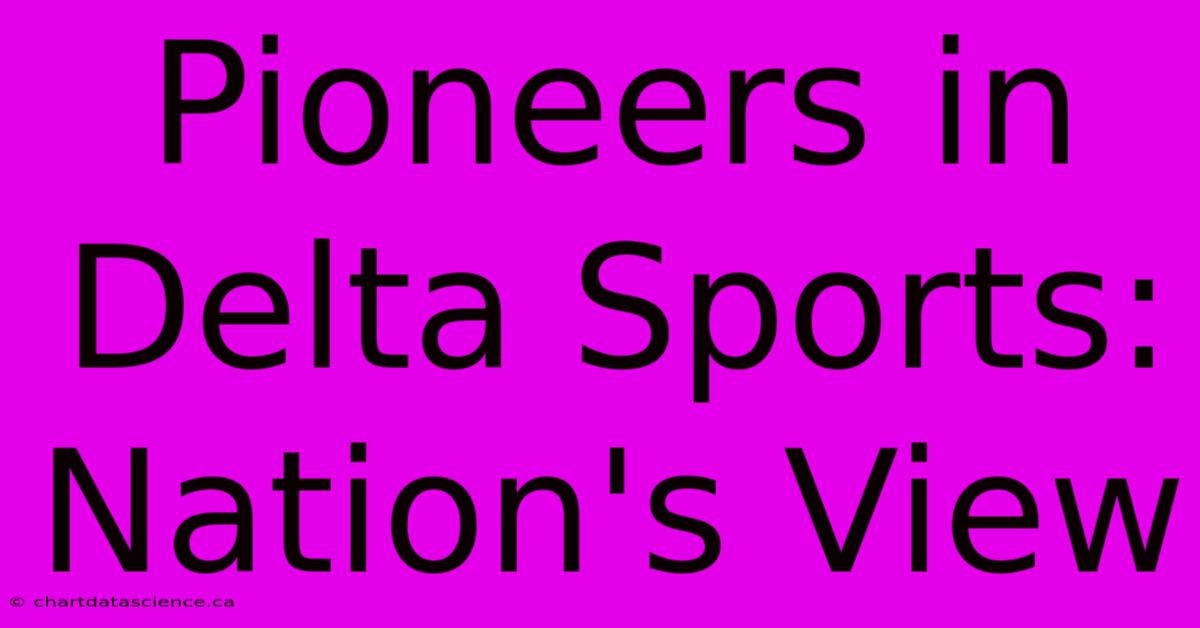 Pioneers In Delta Sports: Nation's View