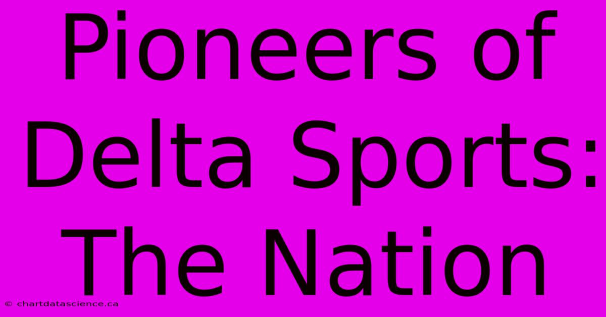 Pioneers Of Delta Sports: The Nation