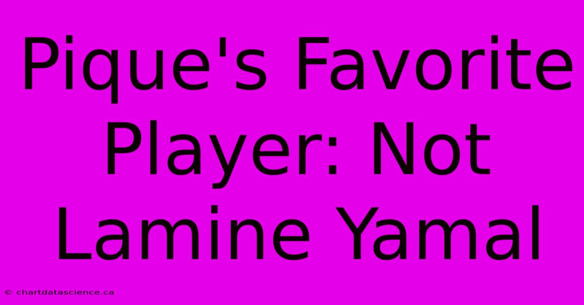 Pique's Favorite Player: Not Lamine Yamal