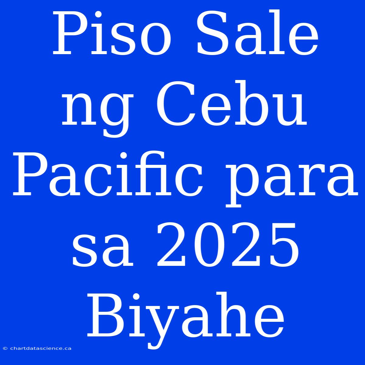 Piso Sale Ng Cebu Pacific Para Sa 2025 Biyahe