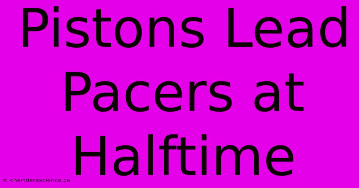 Pistons Lead Pacers At Halftime 