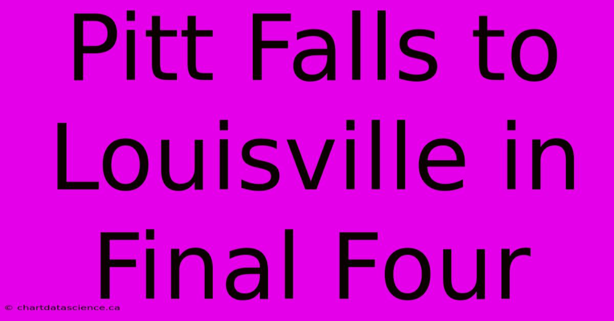 Pitt Falls To Louisville In Final Four