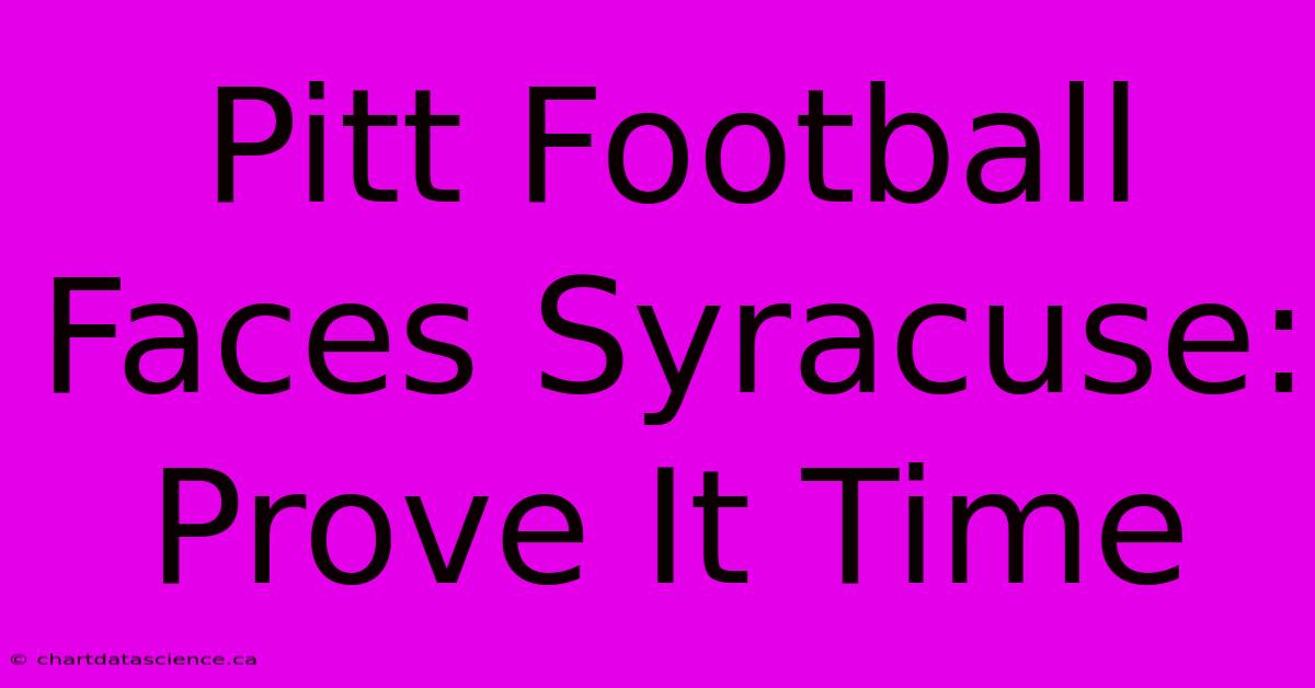 Pitt Football Faces Syracuse: Prove It Time