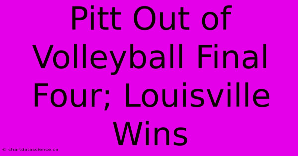 Pitt Out Of Volleyball Final Four; Louisville Wins