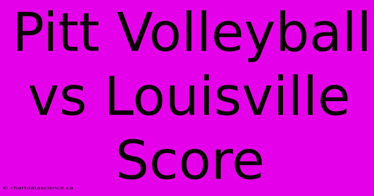 Pitt Volleyball Vs Louisville Score