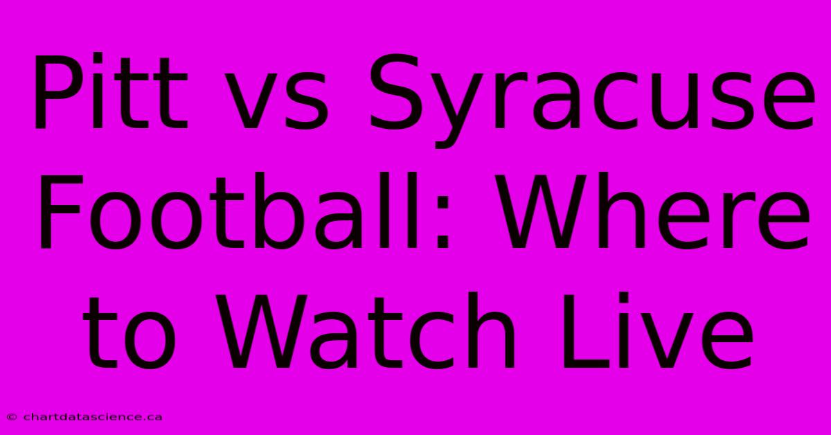 Pitt Vs Syracuse Football: Where To Watch Live 