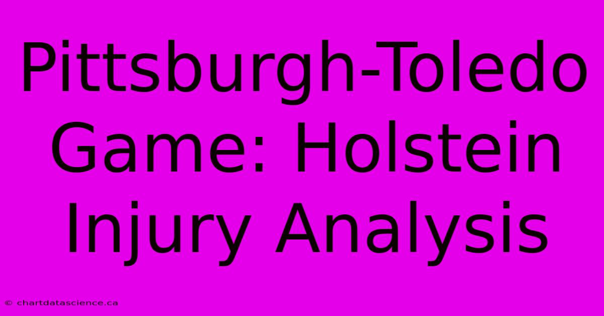 Pittsburgh-Toledo Game: Holstein Injury Analysis