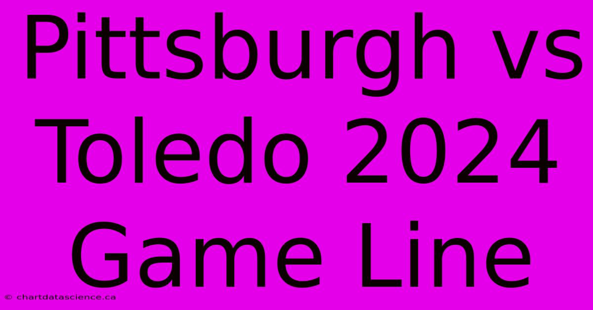 Pittsburgh Vs Toledo 2024 Game Line