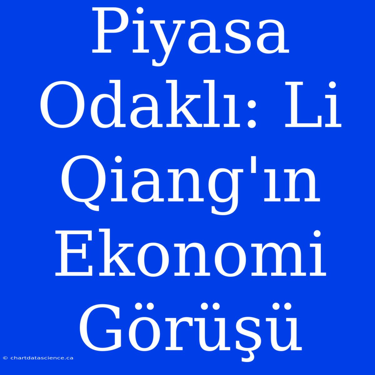 Piyasa Odaklı: Li Qiang'ın Ekonomi Görüşü