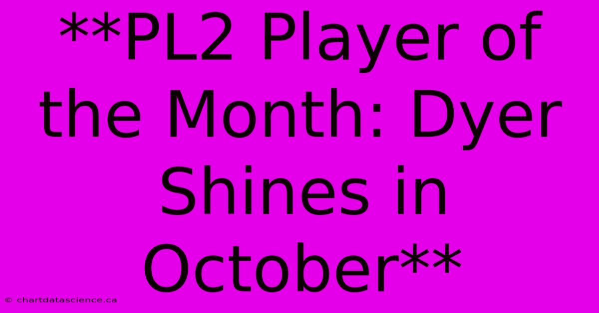 **PL2 Player Of The Month: Dyer Shines In October** 