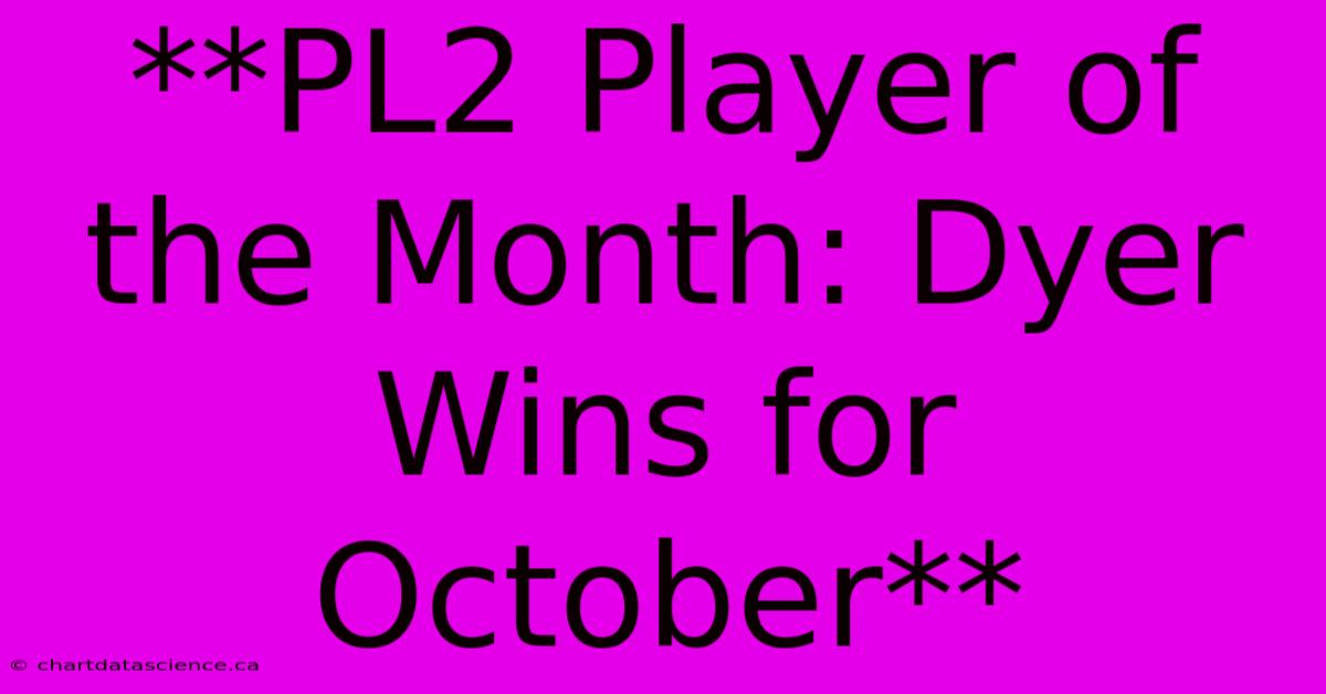 **PL2 Player Of The Month: Dyer Wins For October**