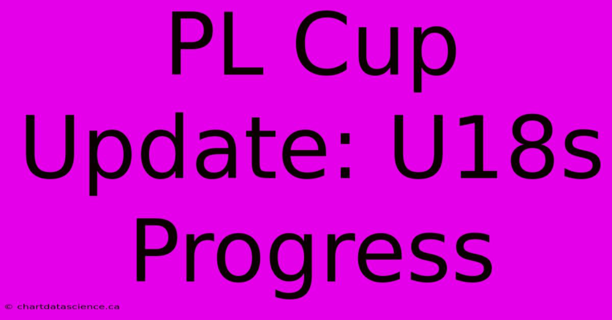 PL Cup Update: U18s Progress