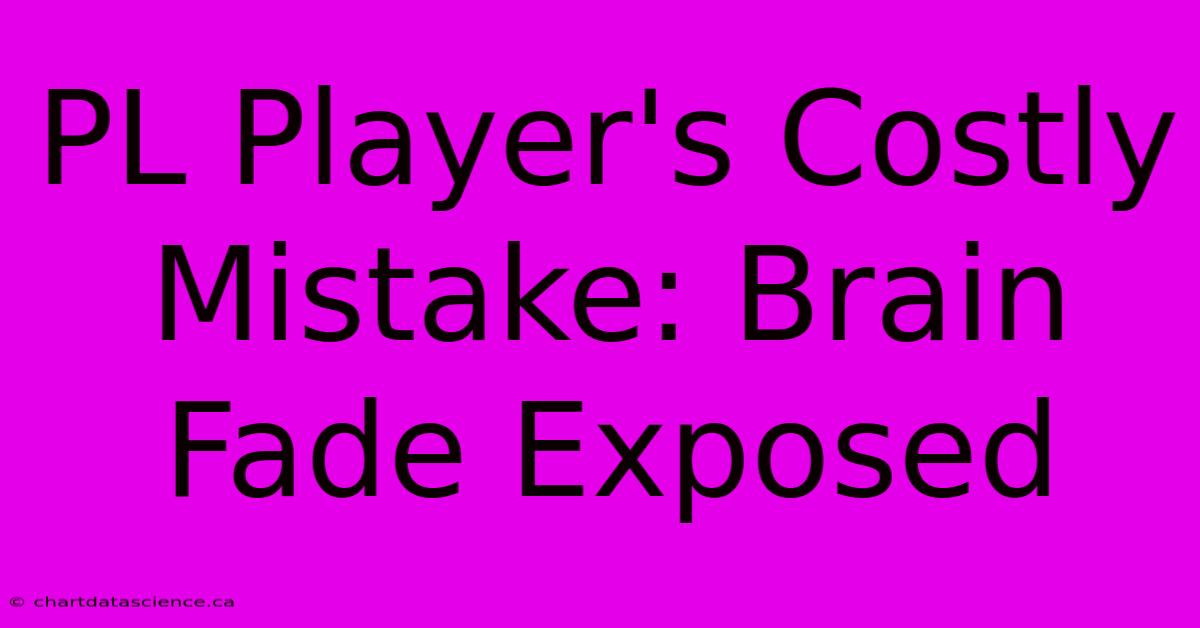 PL Player's Costly Mistake: Brain Fade Exposed