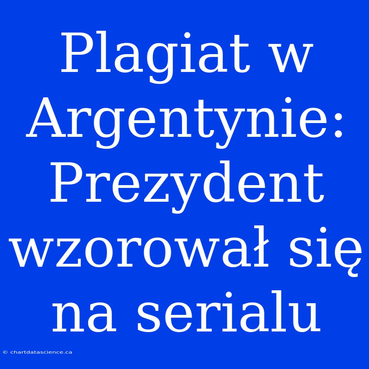 Plagiat W Argentynie: Prezydent Wzorował Się Na Serialu