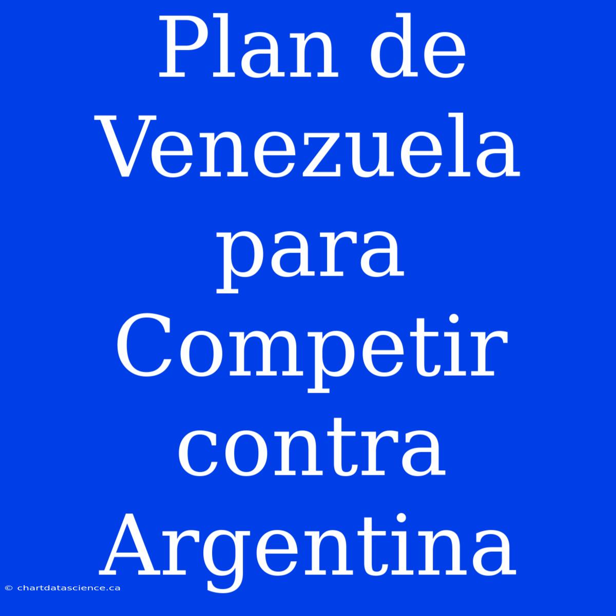 Plan De Venezuela Para Competir Contra Argentina