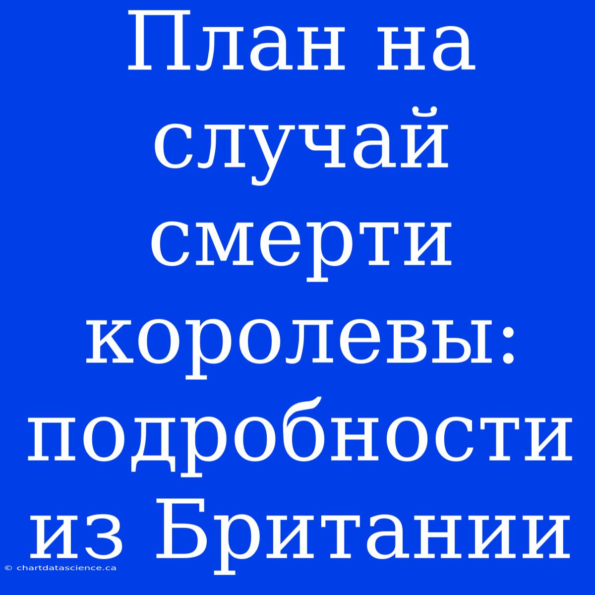 План На Случай Смерти Королевы: Подробности Из Британии