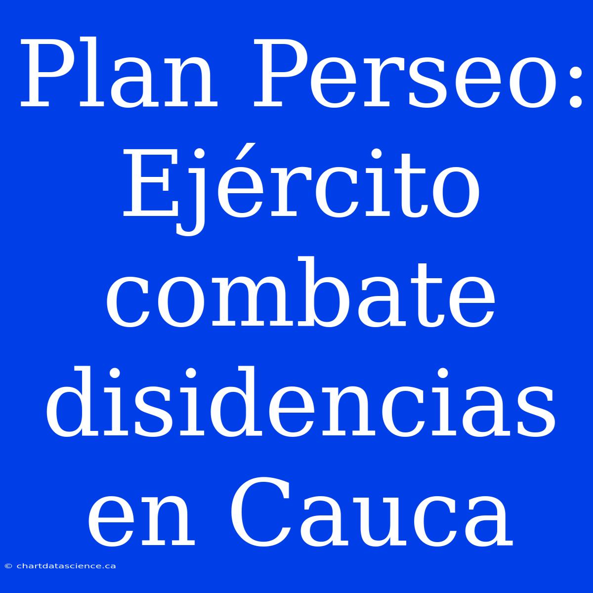 Plan Perseo: Ejército Combate Disidencias En Cauca