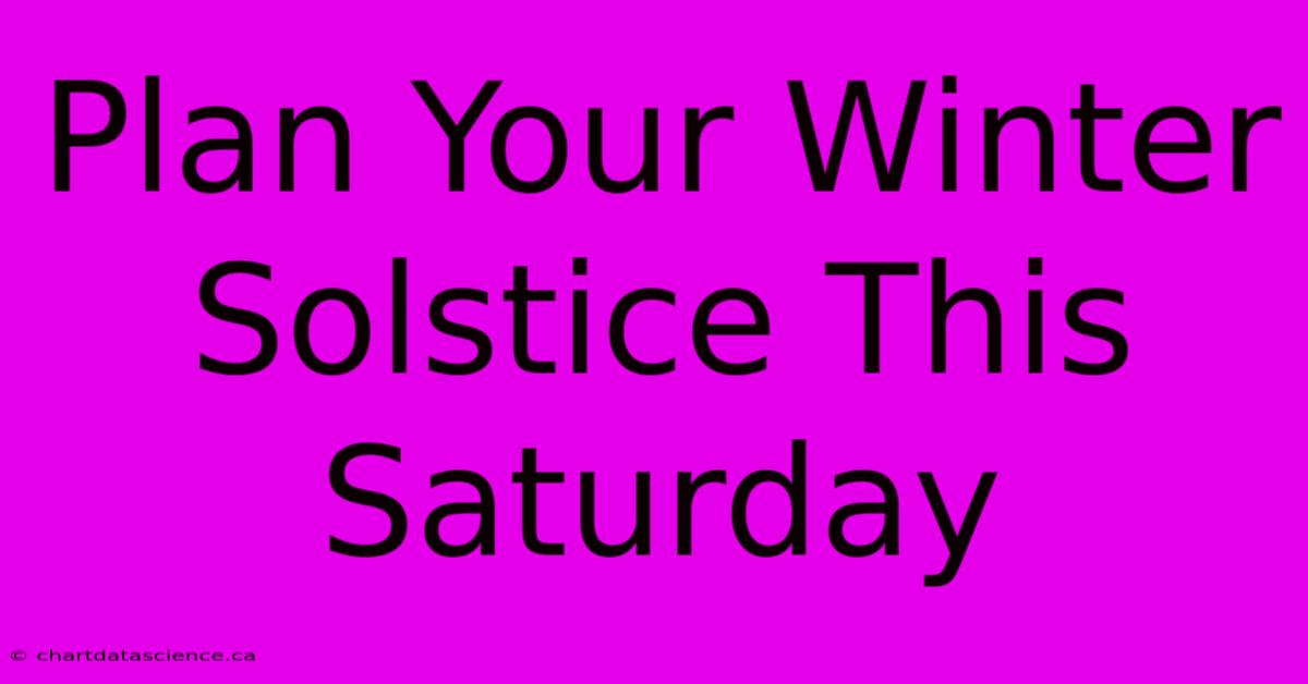 Plan Your Winter Solstice This Saturday