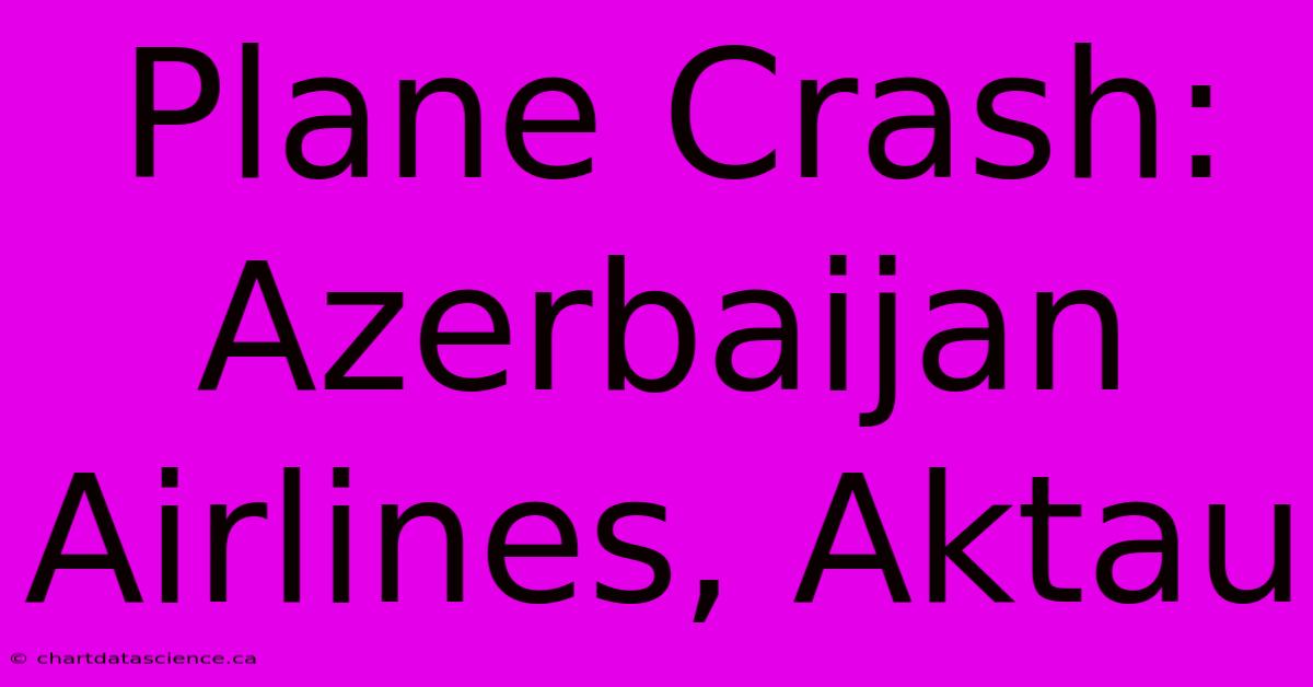 Plane Crash: Azerbaijan Airlines, Aktau