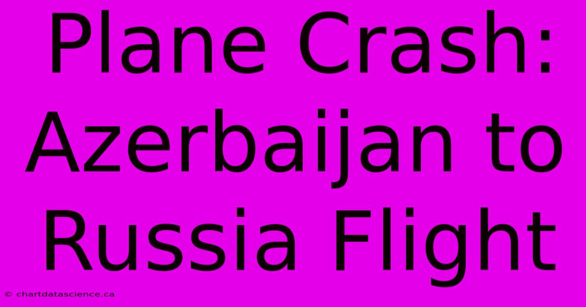 Plane Crash: Azerbaijan To Russia Flight