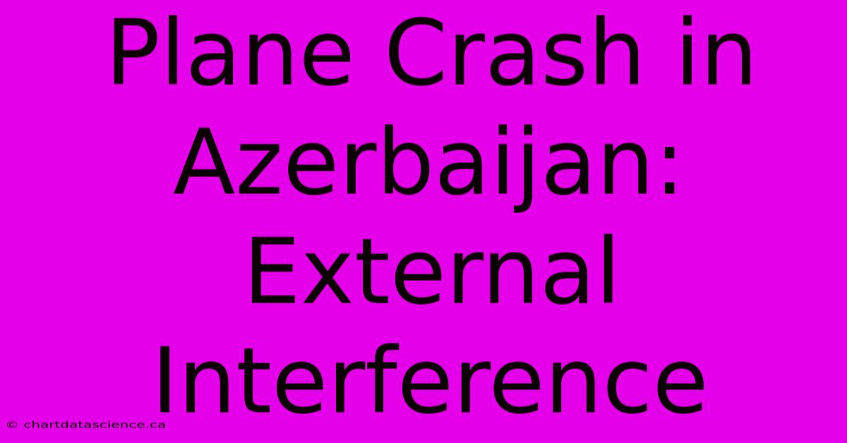 Plane Crash In Azerbaijan: External Interference