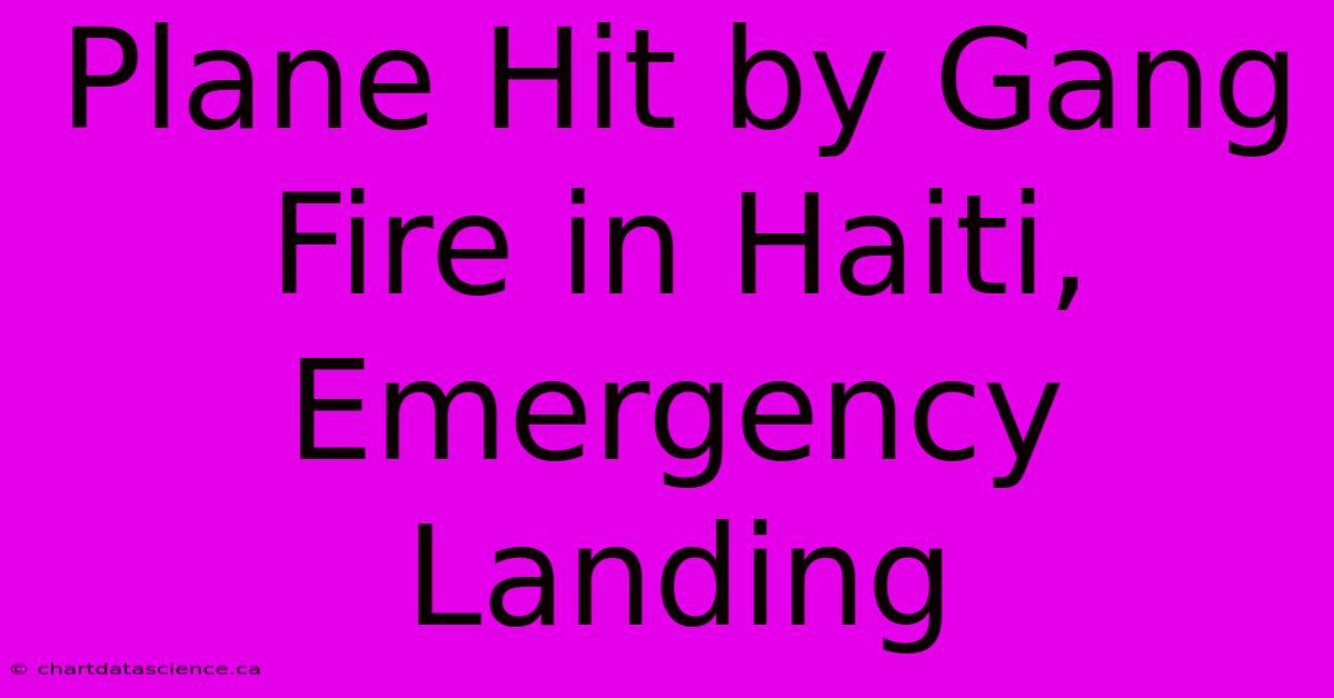 Plane Hit By Gang Fire In Haiti, Emergency Landing