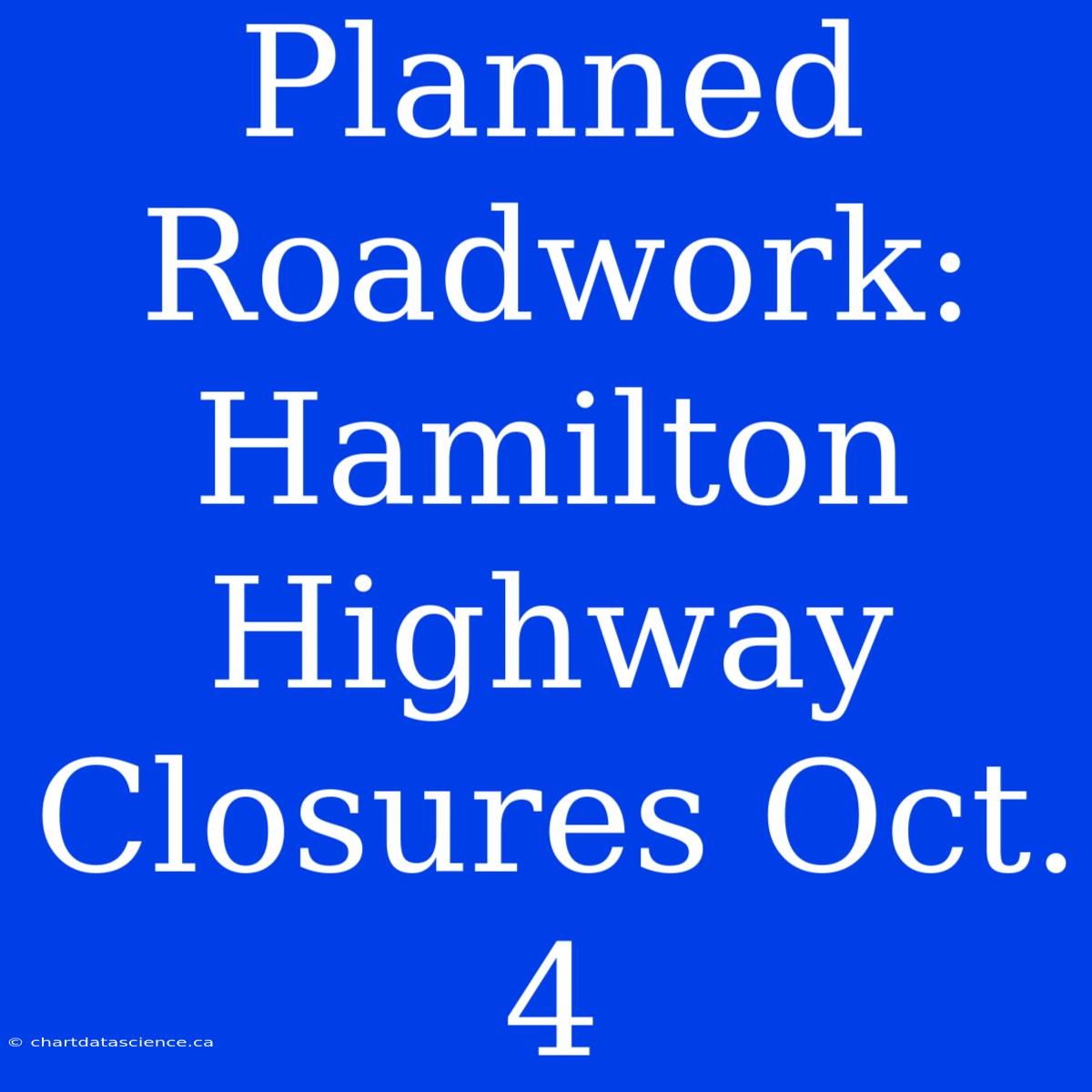 Planned Roadwork: Hamilton Highway Closures Oct. 4