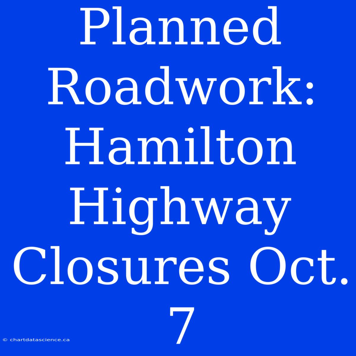 Planned Roadwork: Hamilton Highway Closures Oct. 7