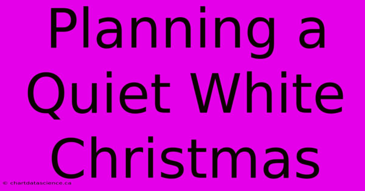 Planning A Quiet White Christmas