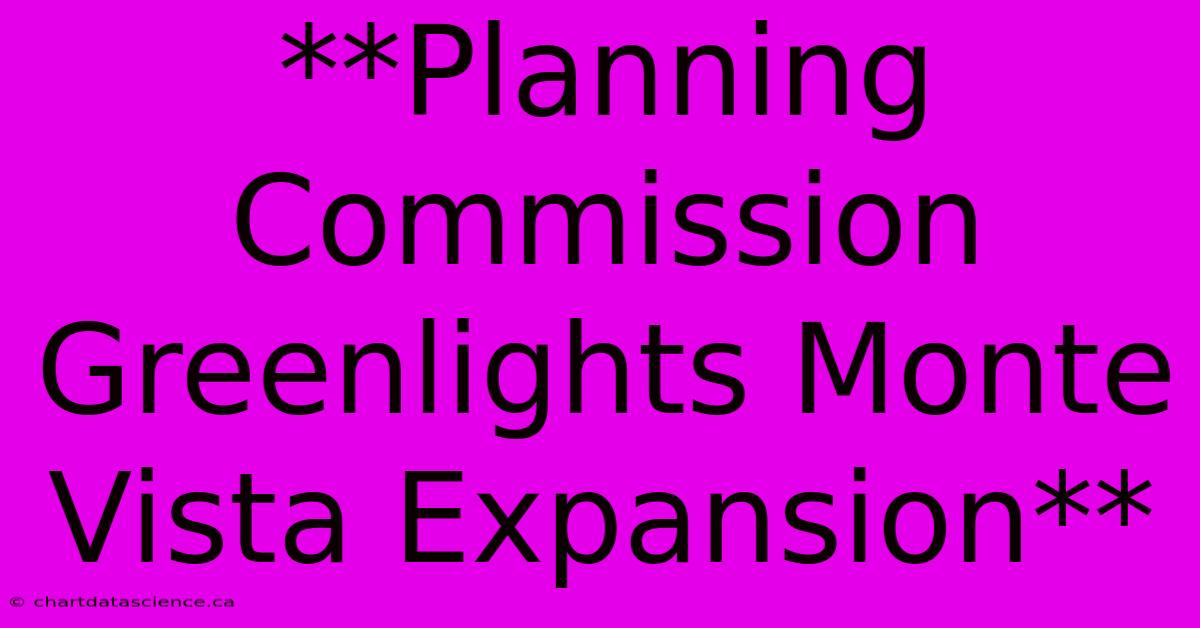 **Planning Commission Greenlights Monte Vista Expansion**