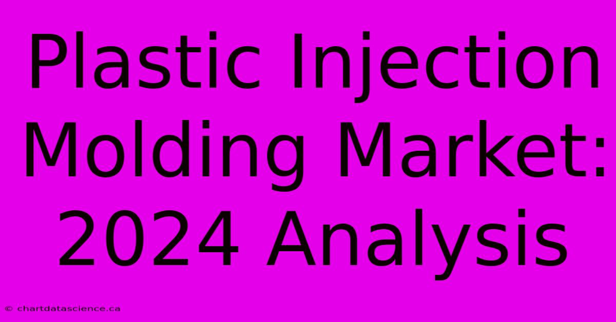 Plastic Injection Molding Market: 2024 Analysis